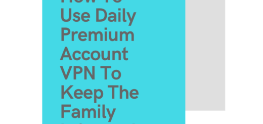 How To Use Daily Premium Account VPN To Keep The Family Informed